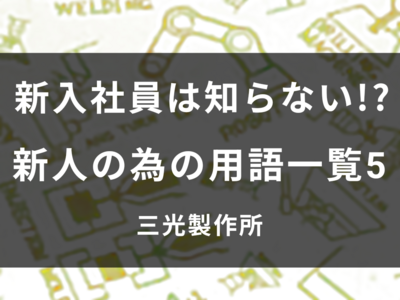 【業界用語集5】製造業の新入社員は知らない!?新人の為の言葉一覧‼
